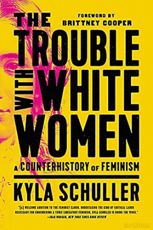 The Trouble with White Women: A Counterhistory of Feminism - Kyla Schuller [KSIĄŻKA]