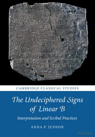 The Undeciphered Signs of Linear B: Interpretation and Scribal Practices - Anna P. Judson [KSIĄŻKA]