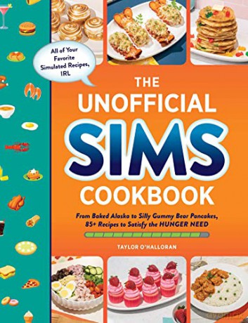 The Unofficial Sims Cookbook: From Baked Alaska to Silly Gummy Bear Pancakes, 85+ Recipes to Satisfy the Hunger Need - Taylor O'Halloran [KSIĄŻKA]