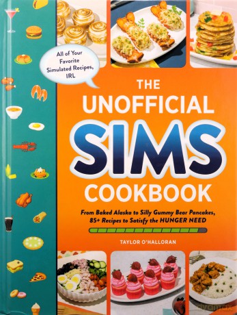 The Unofficial Sims Cookbook: From Baked Alaska to Silly Gummy Bear Pancakes, 85+ Recipes to Satisfy the Hunger Need - Taylor O'Halloran [KSIĄŻKA]