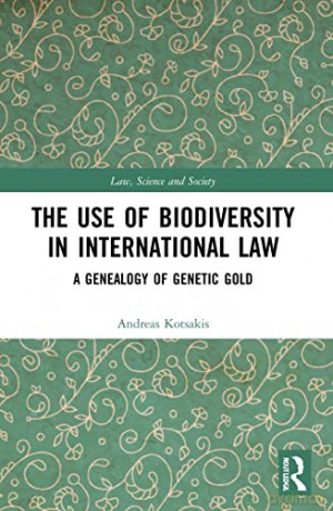 The Use of Biodiversity in International Law: A Genealogy of Genetic Gold - Andreas Kotsakis [KSIĄŻKA]