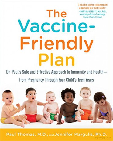 The Vaccine-Friendly Plan: Dr. Paul's Safe and Effective Approach to Immunity and Health-from Pregnancy Through Your Child's Teen Years - Paul Thomas M.D. [KSIĄŻKA]