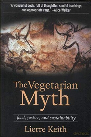 THE VEGETARIAN MYTH: FOOD, JUSTICE, AND SUSTAINABILITY - lierre-keith [KSIĄŻKA]