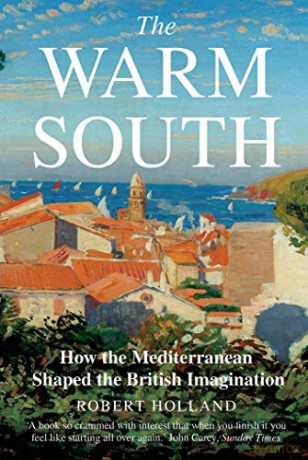 The Warm South: How the Mediterranean Shaped the British Imagination - Robert Holland [KSIĄŻKA]