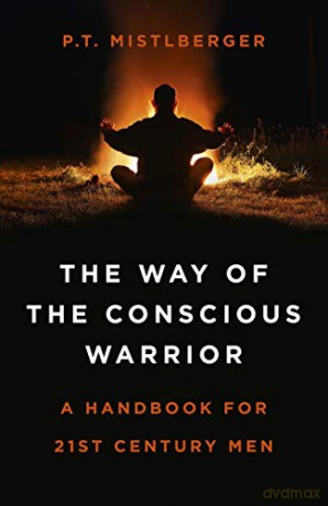The Way of the Conscious Warrior: A Handbook for 21st Century Men - P.T. Mistlberger [KSIĄŻKA]