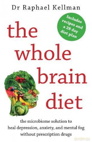 The Whole Brain Diet: the microbiome solution to heal depression, anxiety, and mental fog without prescription drugs - Dr Raphael Kellman [KSIĄŻKA]