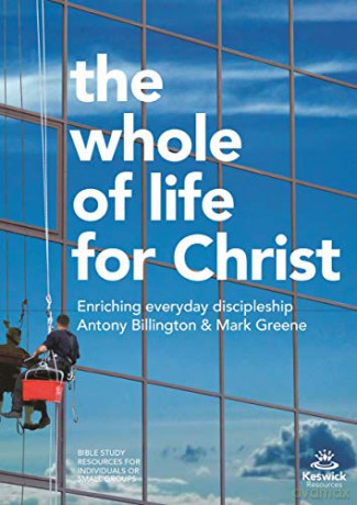The Whole of Life for Christ: Becoming Everyday Disciples - Antony Billington and Mark Greene [KSIĄŻKA]