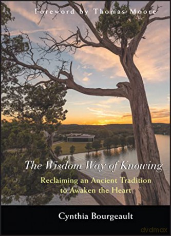 The Wisdom Way of Knowing: Reclaiming An Ancient Tradition to Awaken the Heart - Cynthia Bourgeault [KSIĄŻKA]
