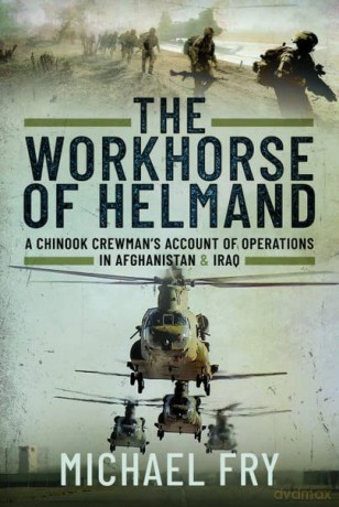 The Workhorse of Helmand: A Chinook Crewman's Account of Operations in Afghanistan and Iraq - Michael Fry [KSIĄŻKA]