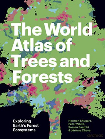 The World Atlas of Trees and Forests: Exploring Earth's Forest Ecosystems - Herman Shugart [KSIĄŻKA]
