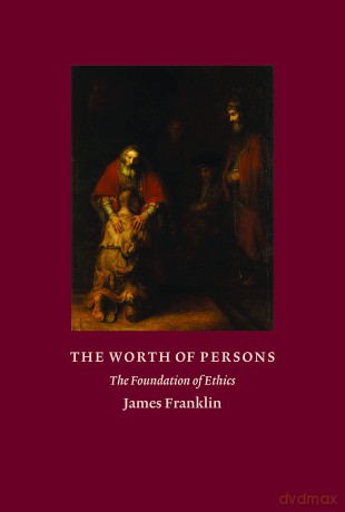 The Worth of Persons: The Foundation of Ethics - James Franklin [KSIĄŻKA]