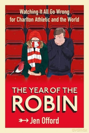The Year of the Robin: Watching It All Go Wrong for Charlton Athletic and the World - Jen Offord [KSIĄŻKA]