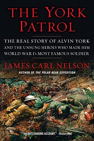 The York Patrol: The Real Story of Alvin York and the Unsung Heroes Who Made Him World War I's Most Famous Soldier - James Carl Nelson [KSIĄŻKA]