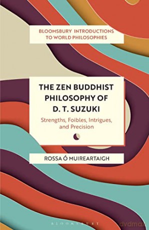The Zen Buddhist Philosophy of D. T. Suzuki: Strengths, Foibles, Intrigues, and Precision - Rossa Ó Muireartaigh [KSIĄŻKA]