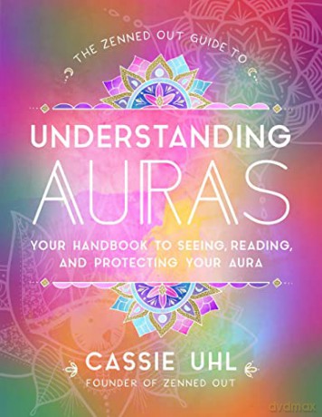 The Zenned Out Guide to Understanding Auras: Your Handbook to Seeing, Reading, and Protecting Your Aura - Cassie Uhl [KSIĄŻKA]