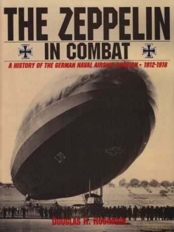 The Zeppelin in Combat: A History of the German Naval Airship Division: A History of the German Naval Airship Division 1912-1918 - Douglas H. Robinson [KSIĄŻKA]