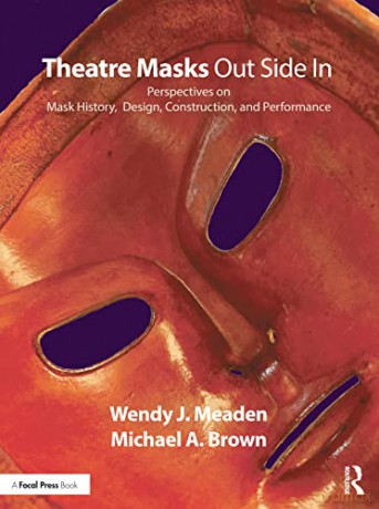 Theatre Masks Out Side In: Perspectives on Mask History, Design, Construction, and Performance - Michael A. Brown [KSIĄŻKA]