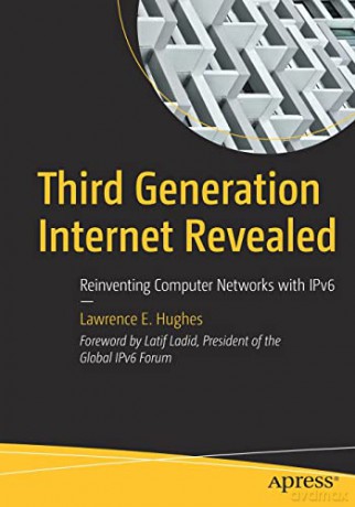 Third Generation Internet Revealed: Reinventing Computer Networks with IPv6 - Lawrence E. Hughes [KSIĄŻKA]