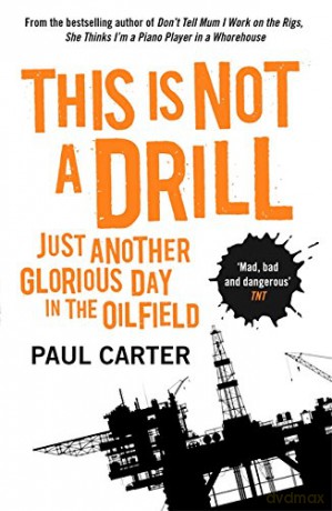 This Is Not a Drill: Just Another Glorious Day in the Oilfield - Paul Carter [KSIĄŻKA]