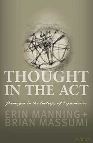 Thought in the Act: Passages in the Ecology of Experience - Brian Massumi [KSIĄŻKA]