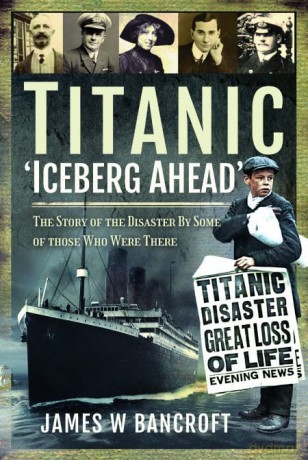 Titanic: 'Iceberg Ahead': The Story of the Disaster By Some of those Who Were There - James W Bancroft [KSIĄŻKA]