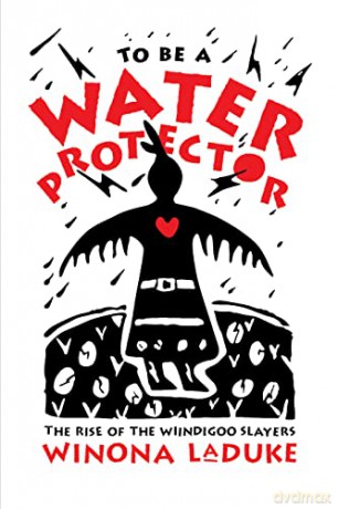 To Be A Water Protector: The Rise of the Wiindigoo Slayers - Winona LaDuke [KSIĄŻKA]