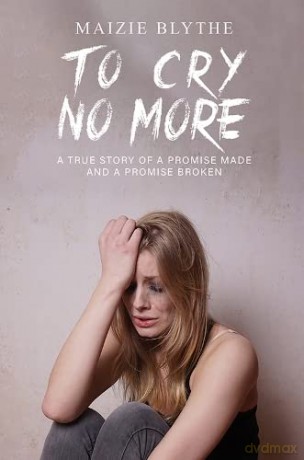 To Cry No More: A true story of a promise made and a promise broken - Maizie Blythe [KSIĄŻKA]