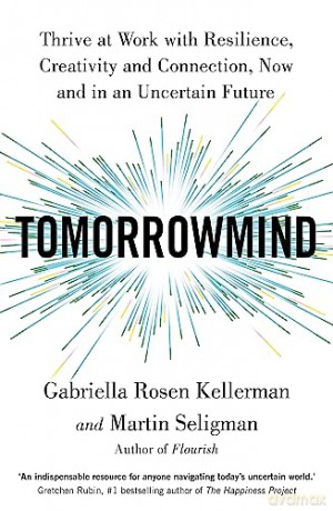 TomorrowMind: Thrive at Work with Resilience, Creativity and Connection, Now and in an Uncertain Future - Gabriella Rosen Kellerman [KSIĄŻKA]