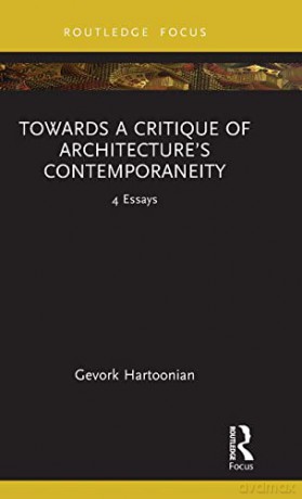 Towards a Critique of Architecture's Contemporaneity: 4 Essays - Gevork Hartoonian [KSIĄŻKA]