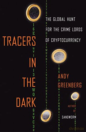 Tracers in the Dark: The Global Hunt for the Crime Lords of Cryptocurrency - Andy Greenberg [KSIĄŻKA]