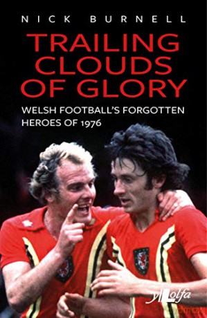 Trailing Clouds of Glory - Welsh Football's Forgotten Heroes of 1: Welsh Football's Forgotten Heroes of 1976 - Nick Burnell [KSIĄŻKA]