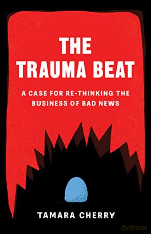 Trauma Beat, The: A Case for Re-Thinking The Business of Bad News - Tamara Cherry [KSIĄŻKA]