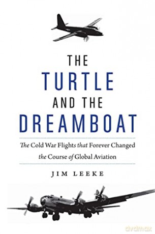 Turtle and the Dreamboat: The Cold War Flights That Forever Changed the Course of Global Aviation - Jim Leeke [KSIĄŻKA]
