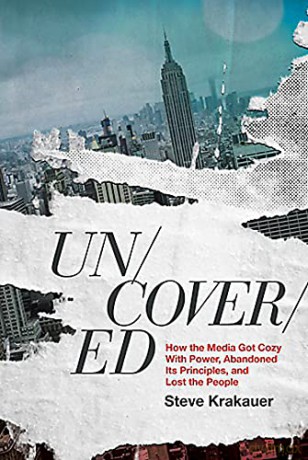 Uncovered: How the Media Got Cozy with Power, Abandoned Its Principles, and Lost the People - Steve Krakauer [KSIĄŻKA]