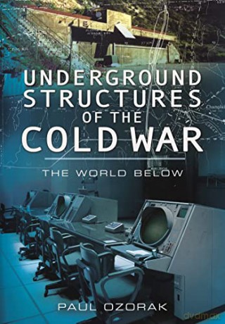 Underground Structures of the Cold War: The World Below - Paul Ozorak [KSIĄŻKA]
