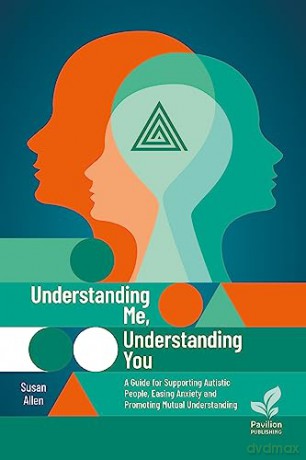 Understanding Me, Understanding You: A Guide for Supporting Autistic People, Easing Anxiety and Promoting Mutual Understanding - Susan Allen [KSIĄŻKA]