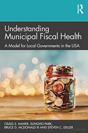 Understanding Municipal Fiscal Health: A Model for Local Governments in the USA - Steven C. Deller [KSIĄŻKA]