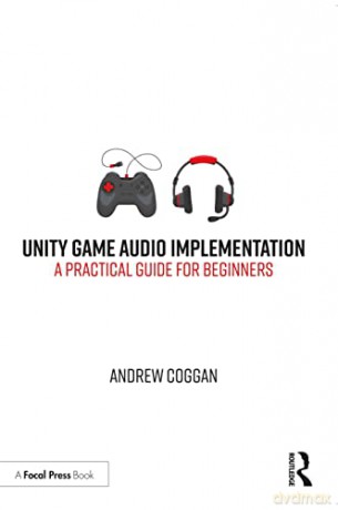 Unity Game Audio Implementation: A Practical Guide for Beginners - Andrew Coggan [KSIĄŻKA]