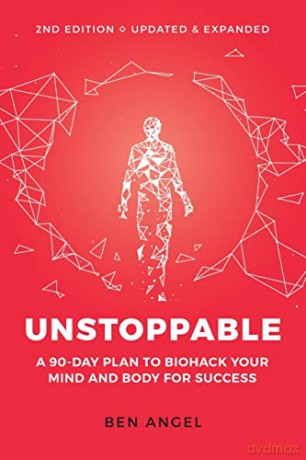 Unstoppable: A 90-Day Plan to Biohack Your Mind and Body for Success - Ben Angel [KSIĄŻKA]