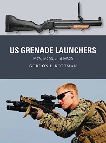 US Grenade Launchers: M79, M203, and M320 - Gordon L. Rottman [KSIĄŻKA]
