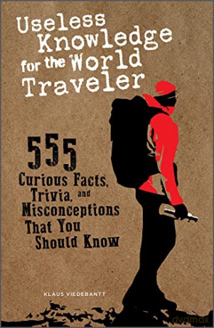 Useless Knowledge for the World Traveler: 555 Curious Facts, Trivia, and Misconceptions That You Should Know - Klaus Viedebantt [KSIĄŻKA]
