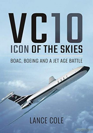 VC10: An Icon of the Skies: Boac, Boeing and a Jet Age Battle - Lance Cole [KSIĄŻKA]