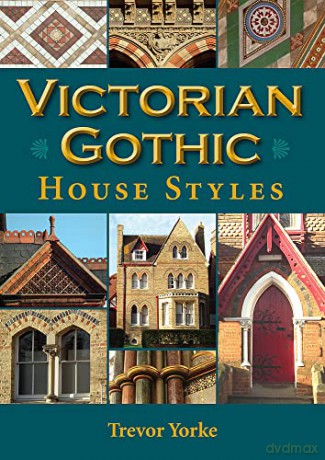 Victorian Gothic House Styles: An Easy-Reference Guide to Gothic Revival Architecture in 19th-Century Britain - Trevor Yorke [KSIĄŻKA]