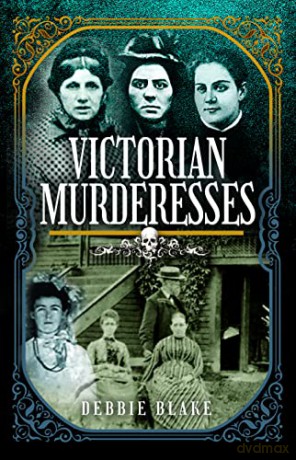 Victorian Murderesses: Women Who Killed in Nineteenth-century Britain and America - Debbie Blake [KSIĄŻKA]