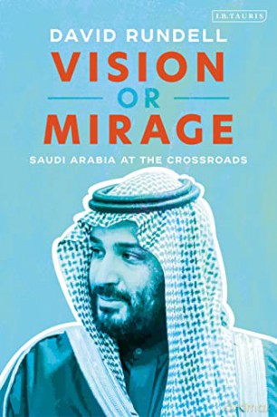 Vision or Mirage: Saudi Arabia at the Crossroads - David Rundell [KSIĄŻKA]