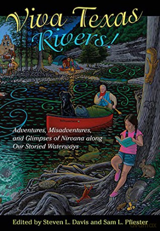 Viva Texas Rivers!: Adventures, Misadventures, and Glimpses of Nirvana along Our Storied Waterways [KSIĄŻKA]