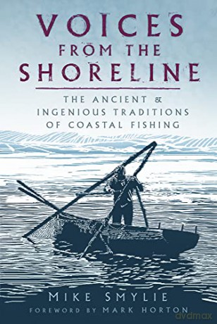 Voices from the Shoreline: The Ancient and Ingenious Traditions of Coastal Fishing - Mike Smylie [KSIĄŻKA]