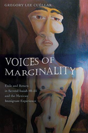 Voices of Marginality; Exile and Return in Second Isaiah 40-55 and the Mexican Immigrant Experience - Gregory Lee Cuéllar [KSIĄŻKA]