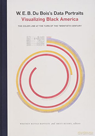 W. E. B. Du Bois's Data Portraits: Visualizing Black America - The W.E.B. Du Bois Center at the University of Massachusetts Amherst [KSIĄŻKA]