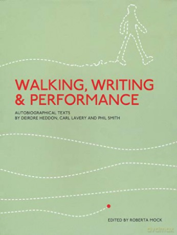 Walking Writing and Performance - Autobiographical Texts by Deirdre Heddon, Carl Lavery and Phil Smith - Roberta Mock [KSIĄŻKA]